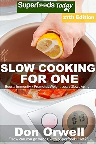 Slow Cooking for One: Over 230 Quick &amp; Easy Gluten Free Low Cholesterol Whole Foods Slow Cooker Meals