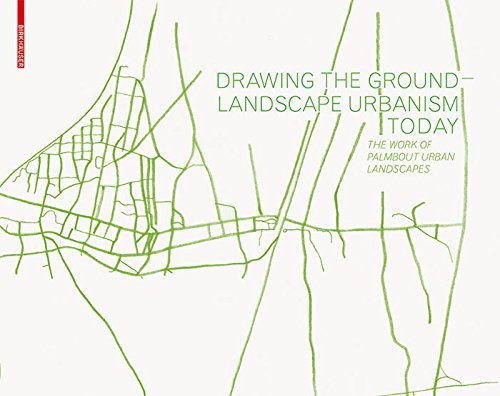 Drawing the Ground – Landscape Urbanism Today: The Work of Palmbout Urban Landscapes