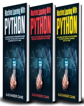 Machine Learning with Python: 3 in 1: Beginners Guide + Step by Step Methods