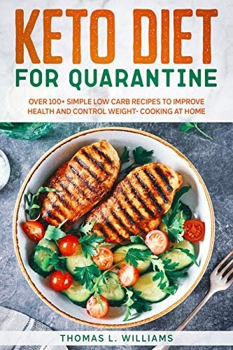Keto Diet for Quarantine: Over 100+ Simple Low Carb Recipes to Improve Health and Control Weight - Cooking at Home