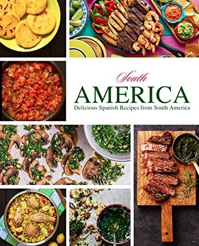 South America: Delicious Spanish Recipes from South America (2nd Edition)