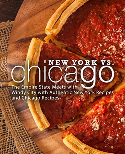New York vs. Chicago: The Empire State Meets with Windy City with Authentic New York Recipes (2nd Edition)