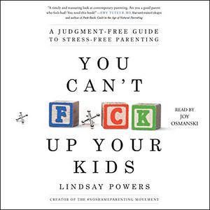 You Can't F*ck Up Your Kids: A Judgment-Free Guide to Stress-Free Parenting Audiobook