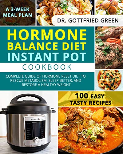 Hormone Balance Diet Instant Pot Cookbook: Complete Guide of Hormone Reset Diet to Rescue Metabolism, Sleep Better