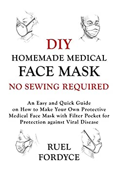 DIY Homemade Medical Face Mask (No Sewing Required): An Easy and Quick Guide on How to Make Your Own Protective Medical Face Mask