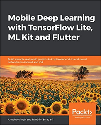 Mobile Deep Learning with TensorFlow Lite, ML Kit and Flutter: Build scalable real world projects
