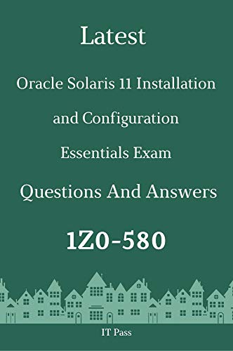 Latest Oracle Solaris 11 Installation and Configuration Essentials Exam 1Z0-580 Questions and Answers: Guide for Real Exam