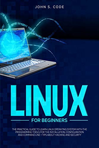 Linux For Beginners: The Practical Guide To Learn Linux Operating System With Programming Tools For The Installation