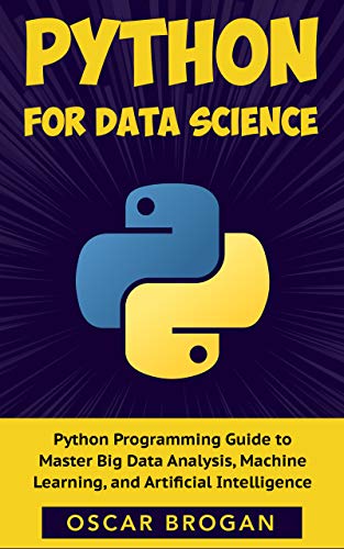 Python for Data Science: A step-by-step Python Programming Guide to Master Big Data, Analysis, Machine Learning
