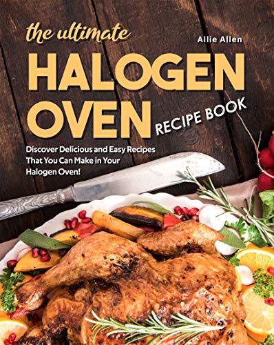 The Ultimate Halogen Oven Recipe Book: Discover Delicious and Easy Recipes