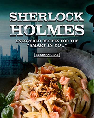 Sherlock Holmes: Uncovered Recipes for the "Smart in You"
