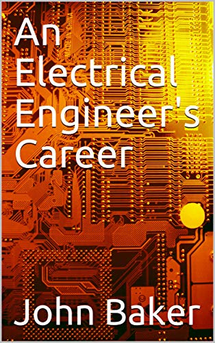 An Electrical Engineer's Career by John Baker