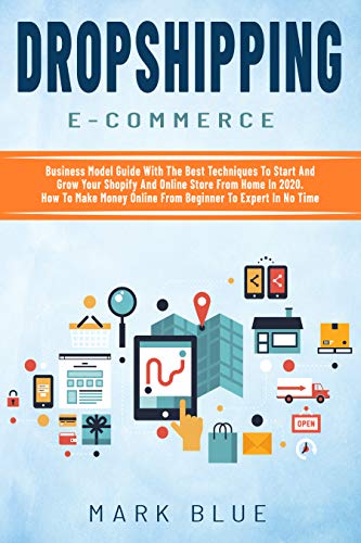 Dropshipping: E-Commerce Business Model Guide With The Best Techniques To Start And Grow Your Shopify And Online Store