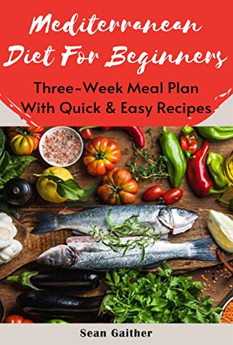 Mediterranean Diet For Beginners: Three-Week Meal Plan With Quick &amp; Easy Recipes (French Edition)