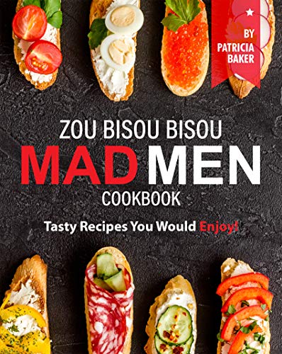 Zou Bisou Bisou Mad Men Cookbook: Tasty Recipes You Would Enjoy