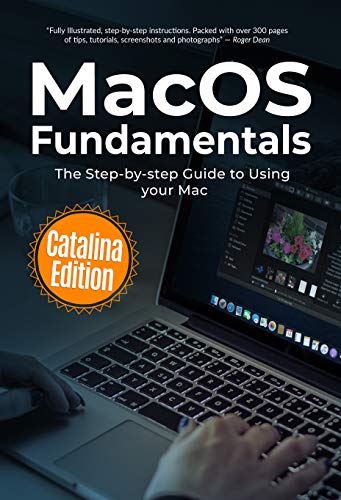 MacOS Fundamentals: Catalina Edition: The Step-by-step Guide to Using your Mac (Computer Fundamentals Book 2)