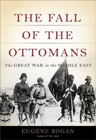 The Fall of the Ottomans: The Great War in the Middle East