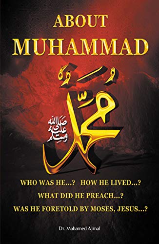 About Muhammad: Who Was He ? - How Did He Live ? - What Did He Preach ? - Was He Foretold ?