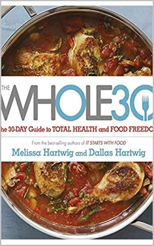 The Whole 30: The official 30-day FULL-COLOUR guide to total health and food freedom , 100 Quick and Authentic Recipes