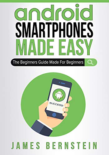Android Smartphones Made Easy: The Beginners Guide Made For Beginners (Computers Made Easy Book 10)