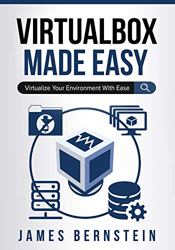 VirtualBox Made Easy: Virtualize Your Environment with Ease (Computers Made Easy Book 15)