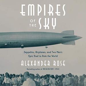 Empires of the Sky: Zeppelins, Airplanes, and Two Men's Epic Duel to Rule the World Audiobook