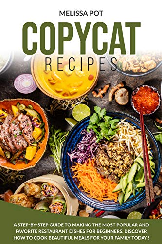 Copycat Recipes: A Step-by-Step Guide to Making the Most Popular and Favorite Restaurant Dishes