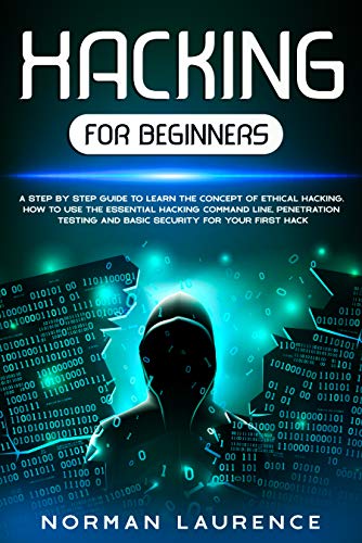 Hacking for Beginners: A step by step guide to learn the concept of Ethical Hacking