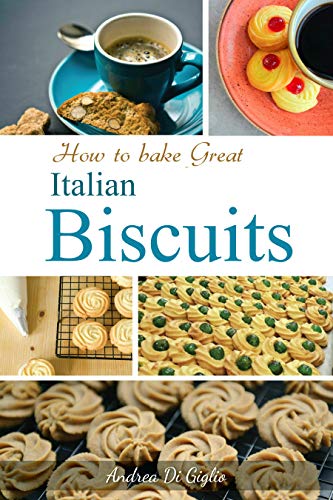How to bake Great Italian Biscuits: The Recipes