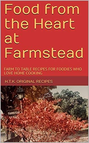 Food from the Heart at Farmstead: FARM TO TABLE RECIPES