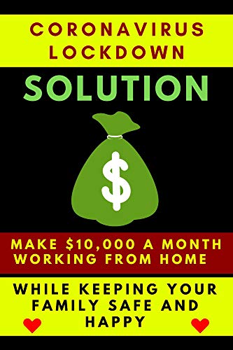Coronavirus Lockdown Solution: Make $10,000 A Month Working From Home