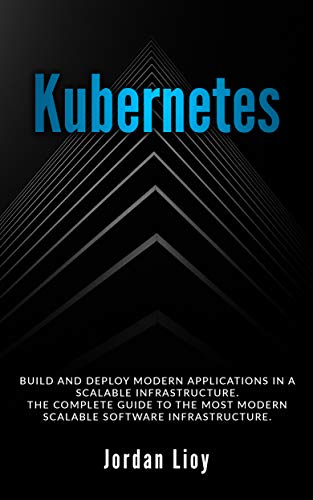 Kubernetes: Build and Deploy Modern Applications in a Scalable Infrastructure