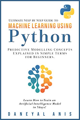 Ultimate Step by Step Guide to Machine Learning Using Python: Predictive modelling concepts