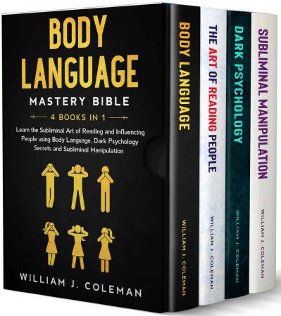 Body language Mastery Bible - 4 books in 1: Learn the Subliminal Art of Reading and Influencing People using Body Language, Dark Psychology Secrets, and Subliminal Manipulation