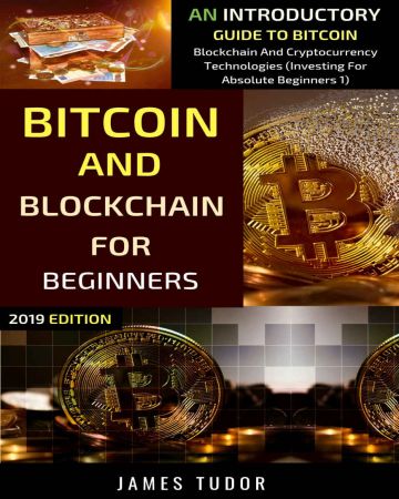 Bitcoin And Blockchain For Beginners: An Introductory Guide To Bitcoin, Blockchain And Cryptocurrency Technologies