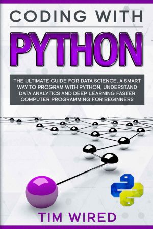 Coding with Python: The Ultimate Guide For Data Science, a Smart Way to Program With Python, Understand Data Analytics and Deep Learning Faster Computer Programming for Beginners (Book 3)