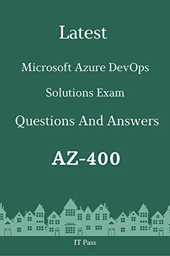 Latest Microsoft Azure DevOps Solutions Exam AZ-400 Questions and Answers: Guide for Real Exam