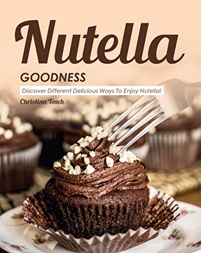 Nutella Goodness: Discover Different Delicious Ways to Enjoy Nutella!