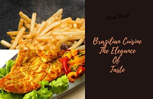 COOK BOOK Brazilian Cuisine The Elegance Of Taste: Brazilian Recipes CookBook (2020)