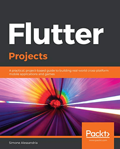 Flutter Projects: A practical, project based guide to building real world cross platform mobile applications and games
