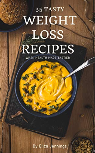 35 Tasty Weight Loss Recipes: When Health Made Tasty