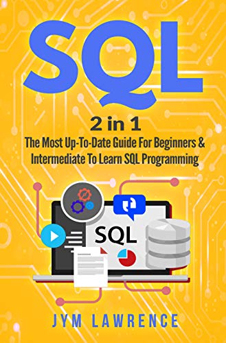 SQL: 2 in 1 : The Most Up-To-Date Guide For Beginners &amp; Intermediate To Learn SQL Programming