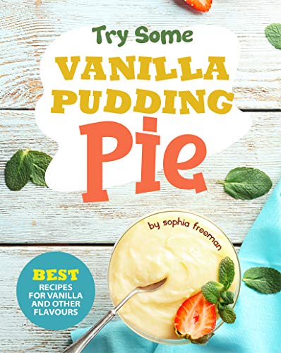 Try Some Vanilla Pudding Pie!: Best Recipes for Vanilla and Other Flavours