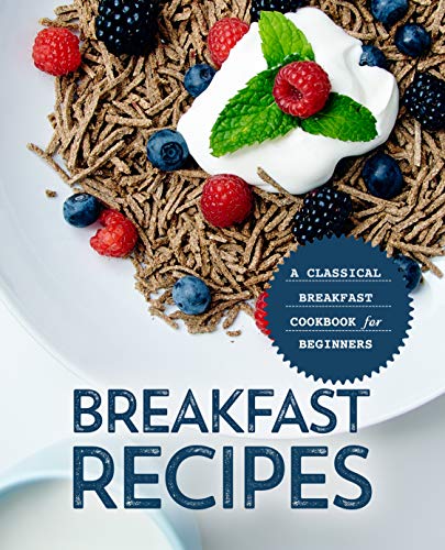 Breakfast Recipes: A Classical Breakfast Cookbook for Beginners (2nd Edition) (EPUB)