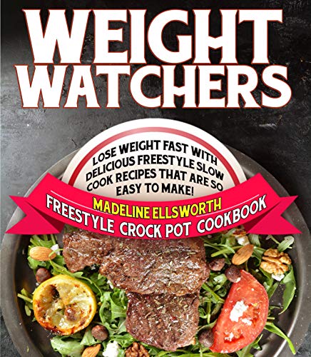 Weight Watchers Freestyle Crock Pot Cookbook: Lose Weight Fast With Delicious Freestyle Slow Cook Recipes That Are So Easy To