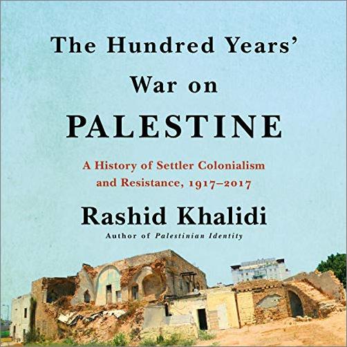 The Hundred Years' War on Palestine: A History of Settler Colonialism and Resistance, 1917--2017 Audiobook