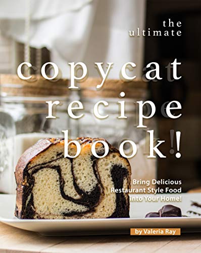 The Ultimate Copycat Recipe Book!: Bring Delicious Restaurant Style Food into Your Home!