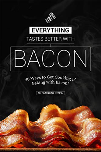 Download Everything Tastes Better with Bacon: 40 Ways to Get Cooking n ...