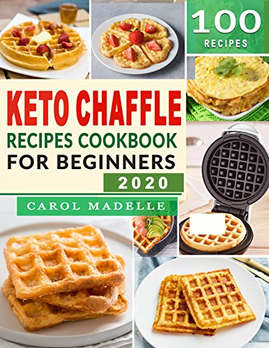 Keto Chaffle Recipes Cookbook for Beginners: Easy, Vibrant &amp; Irresistible Low Carb Ketogenic Waffles to Make, Bake &amp; Toast!
