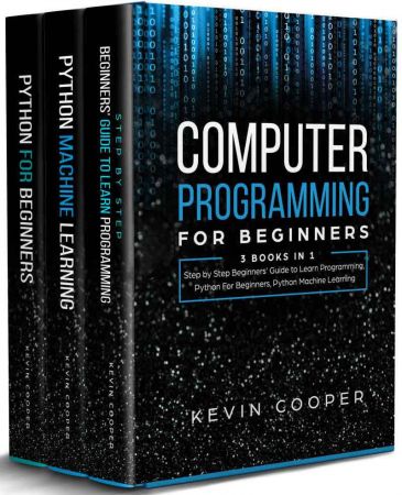 Computer Programming for Beginners: 3 Books in 1: Step by Step Guide to Learn Programming, Python For Beginners, Python Machine Learning